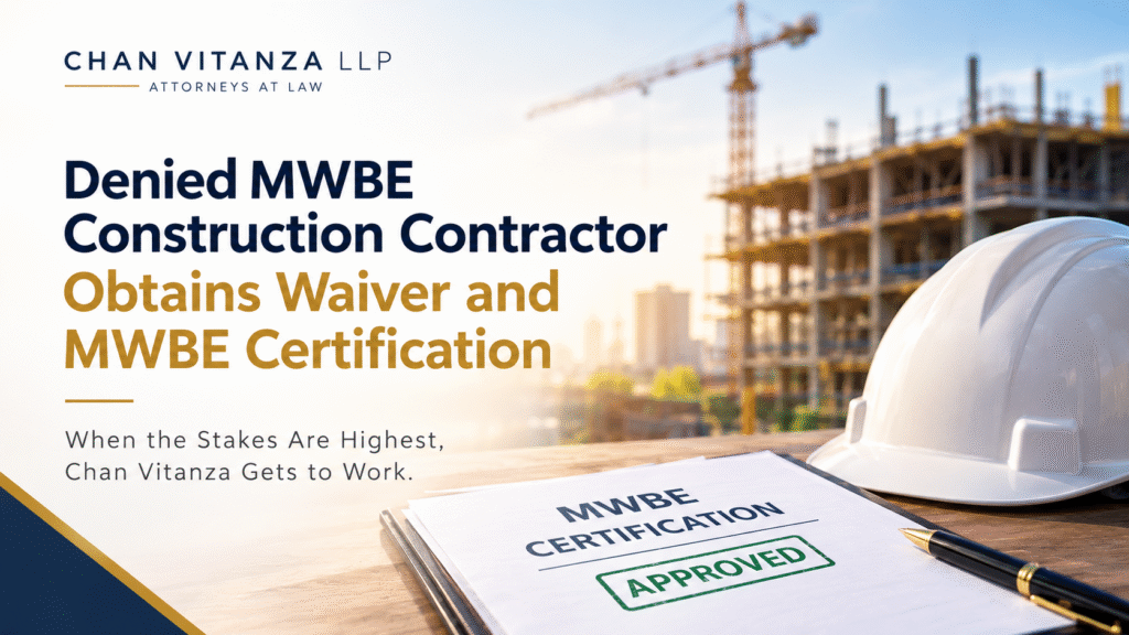 Denied MWBE Construction Contractor Obtains Waiver and MWBE Certification - Chan Vitanza LLP